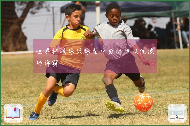 世界杯滚球买球盘口分析与投注技巧详解